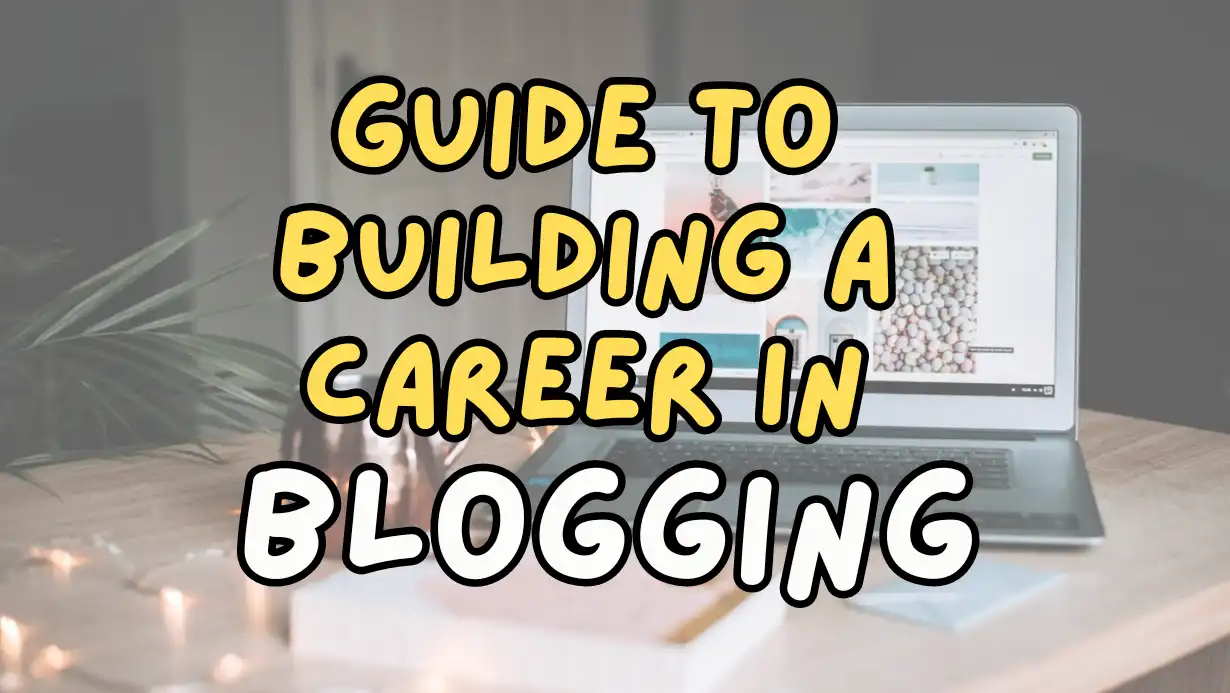 A Step-by-Step Guide to Building a Career in Blogging